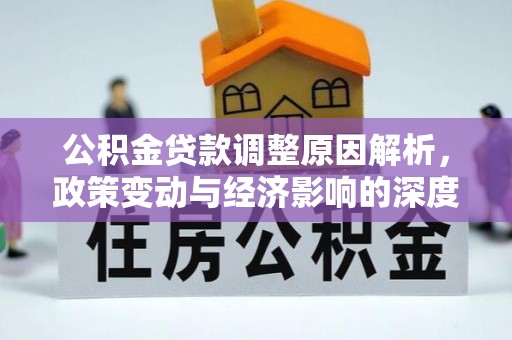 元长公积金贷款调整原因解析，政策变动与经济影响的深度探讨