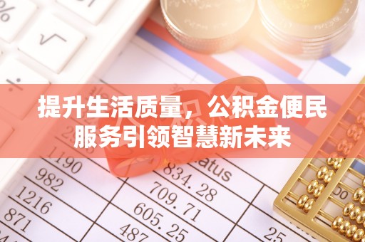 元长提升生活质量，公积金便民服务引领智慧新未来