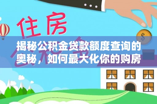 元长揭秘公积金贷款额度查询的奥秘，如何最大化你的购房资金