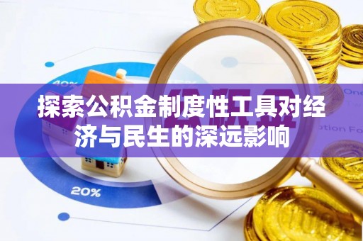 元长探索公积金制度性工具对经济与民生的深远影响