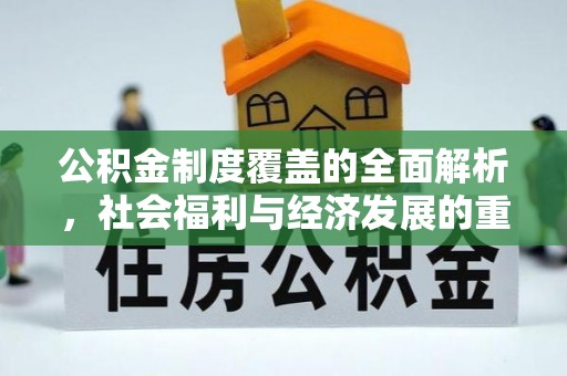 元长公积金制度覆盖的全面解析，社会福利与经济发展的重要纽带