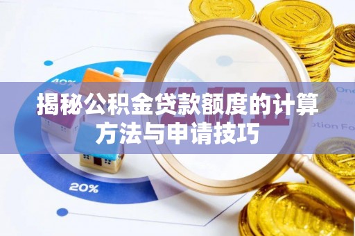 元长揭秘公积金贷款额度的计算方法与申请技巧