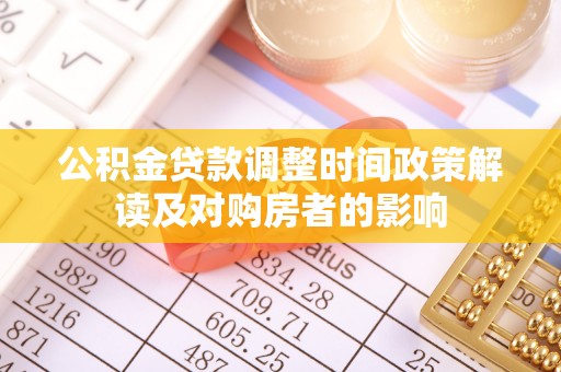 元长公积金贷款调整时间政策解读及对购房者的影响