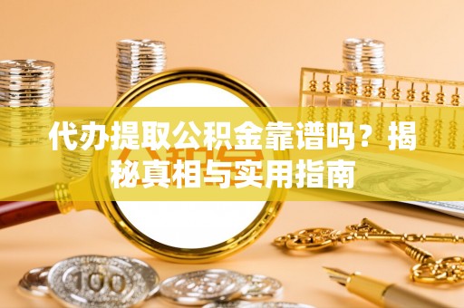 元长代办提取公积金靠谱吗？揭秘真相与实用指南