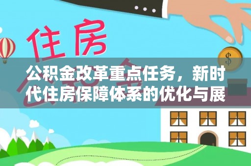 元长公积金改革重点任务，新时代住房保障体系的优化与展望