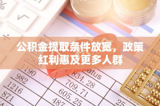 元长公积金提取条件放宽，政策红利惠及更多人群